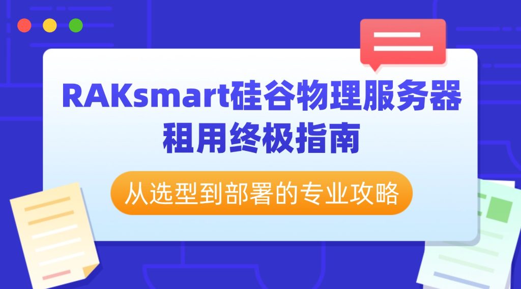RAKsmart硅谷物理服務(wù)器租用終極指南：從選型到部署的專業(yè)攻略